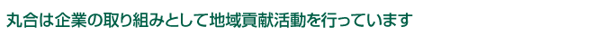 丸合は企業の取り組みとして地域貢献活動を行っています